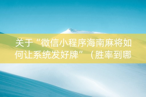 关于“微信小程序海南麻将如何让系统发好牌”（胜率到哪调)