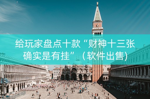 给玩家盘点十款“财神十三张确实是有挂”（软件出售)