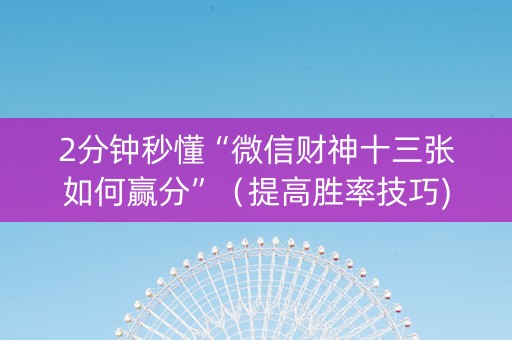2分钟秒懂“微信财神十三张如何赢分”（提高胜率技巧)