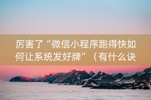 厉害了“微信小程序跑得快如何让系统发好牌”（有什么诀窍)
