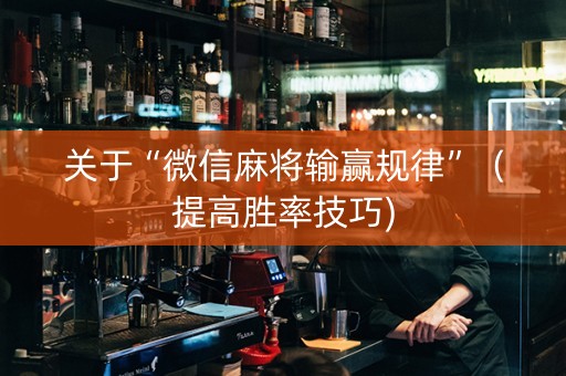 关于“微信麻将输赢规律”（提高胜率技巧)
