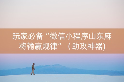 玩家必备“微信小程序山东麻将输赢规律”（助攻神器)