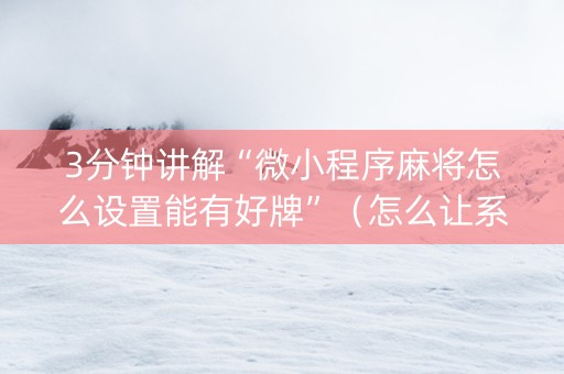 3分钟讲解“微小程序麻将怎么设置能有好牌”（怎么让系统给你发好牌)