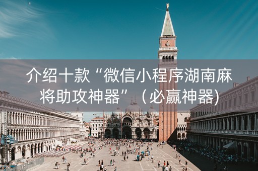 介绍十款“微信小程序湖南麻将助攻神器”（必赢神器)