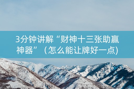 3分钟讲解“财神十三张助赢神器”（怎么能让牌好一点)