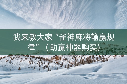 我来教大家“雀神麻将输赢规律”（助赢神器购买)