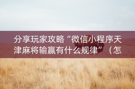 分享玩家攻略“微信小程序天津麻将输赢有什么规律”（怎么调胜率)