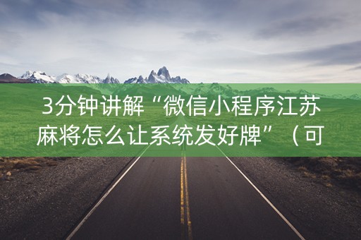 3分钟讲解“微信小程序江苏麻将怎么让系统发好牌”（可以设置输赢吗)