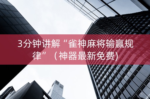 3分钟讲解“雀神麻将输赢规律”（神器最新免费)