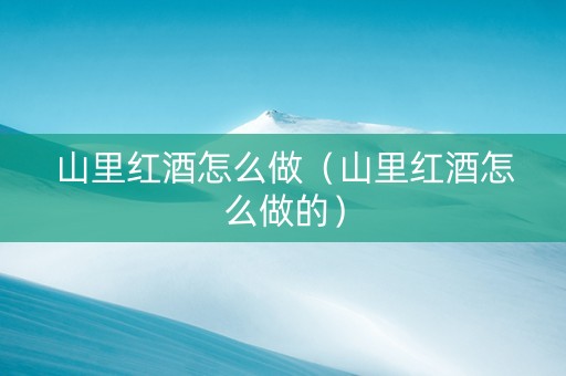 山里红酒怎么做（山里红酒怎么做的）