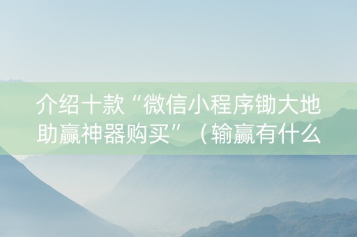 介绍十款“微信小程序锄大地助赢神器购买”（输赢有什么规律)