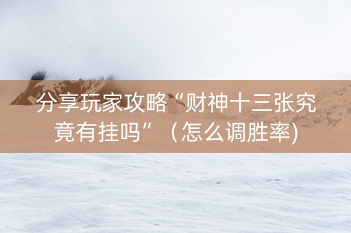 分享玩家攻略“财神十三张究竟有挂吗”（怎么调胜率)