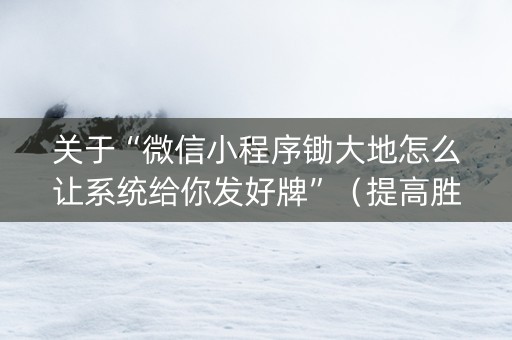 关于“微信小程序锄大地怎么让系统给你发好牌”（提高胜率软件)
