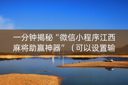 一分钟揭秘“微信小程序江西麻将助赢神器”（可以设置输赢吗)