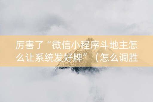 厉害了“微信小程序斗地主怎么让系统发好牌”（怎么调胜率)