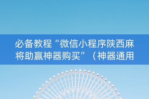 必备教程“微信小程序陕西麻将助赢神器购买”（神器通用版)