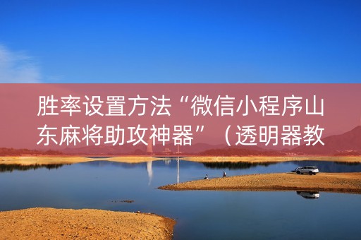 胜率设置方法“微信小程序山东麻将助攻神器”（透明器教程)
