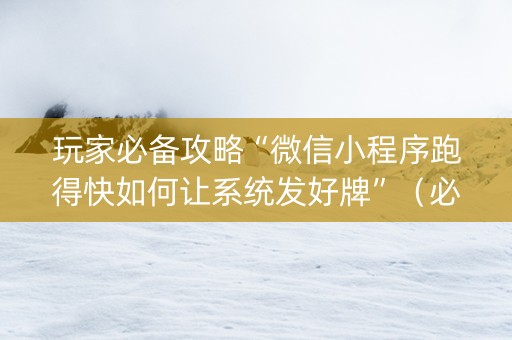 玩家必备攻略“微信小程序跑得快如何让系统发好牌”（必赢神器)