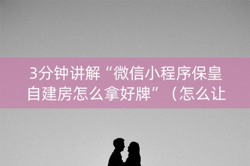 3分钟讲解“微信小程序保皇自建房怎么拿好牌”（怎么让系统给你发好牌)