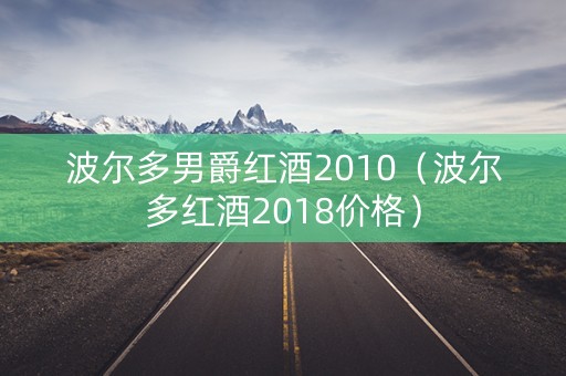 波尔多男爵红酒2010（波尔多红酒2018价格）