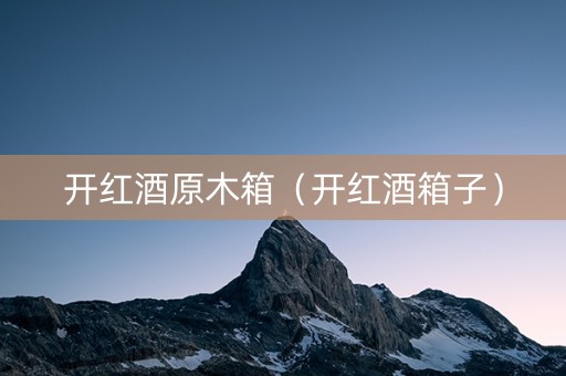 开红酒原木箱（开红酒箱子）