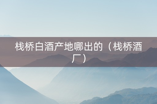 栈桥白酒产地哪出的（栈桥酒厂）