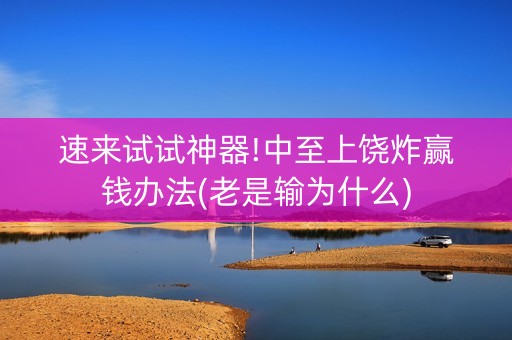速来试试神器!中至上饶炸赢钱办法(老是输为什么)