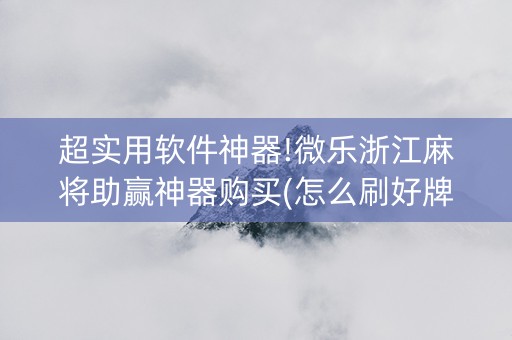 超实用软件神器!微乐浙江麻将助赢神器购买(怎么刷好牌)