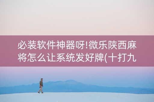 必装软件神器呀!微乐陕西麻将怎么让系统发好牌(十打九赢的打法)