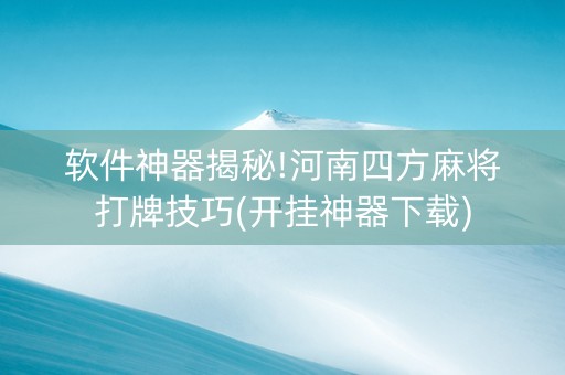 软件神器揭秘!河南四方麻将打牌技巧(开挂神器下载)
