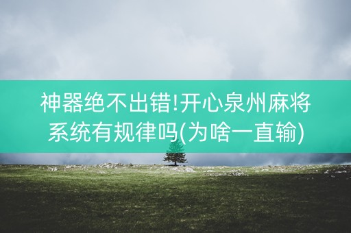 神器绝不出错!开心泉州麻将系统有规律吗(为啥一直输)