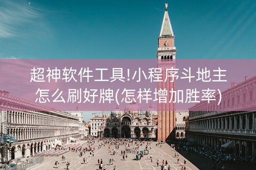 超神软件工具!小程序斗地主怎么刷好牌(怎样增加胜率)
