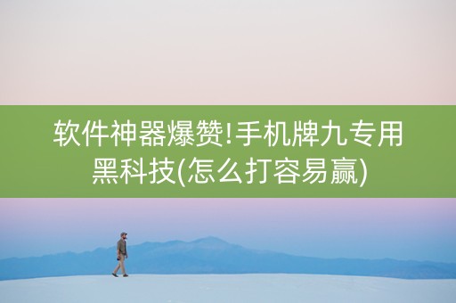 软件神器爆赞!手机牌九专用黑科技(怎么打容易赢)
