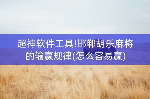 超神软件工具!邯郸胡乐麻将的输赢规律(怎么容易赢)