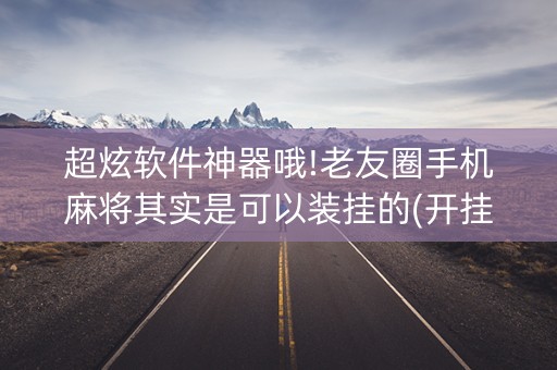 超炫软件神器哦!老友圈手机麻将其实是可以装挂的(开挂辅助器脚本)