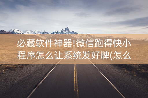 必藏软件神器!微信跑得快小程序怎么让系统发好牌(怎么才能赢)