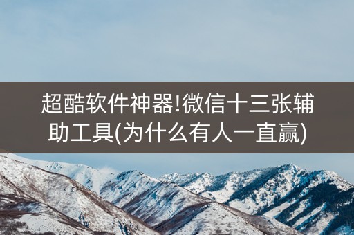 超酷软件神器!微信十三张辅助工具(为什么有人一直赢)