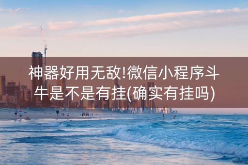神器好用无敌!微信小程序斗牛是不是有挂(确实有挂吗)