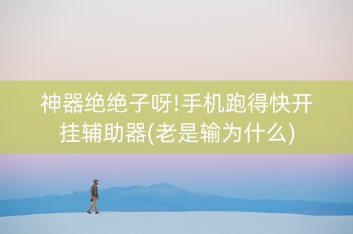 神器绝绝子呀!手机跑得快开挂辅助器(老是输为什么)
