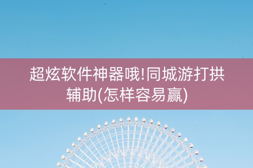 超炫软件神器哦!同城游打拱辅助(怎样容易赢)