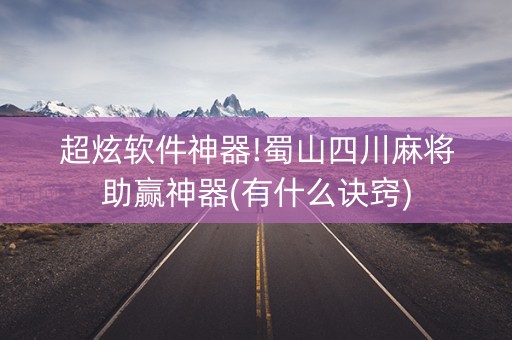 超炫软件神器!蜀山四川麻将助赢神器(有什么诀窍)