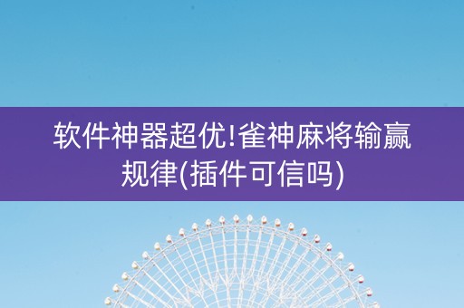 软件神器超优!雀神麻将输赢规律(插件可信吗)