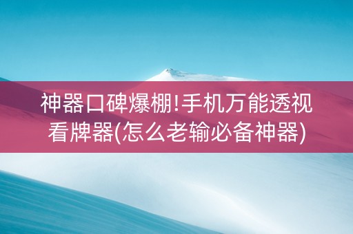 神器口碑爆棚!手机万能透视看牌器(怎么老输必备神器)