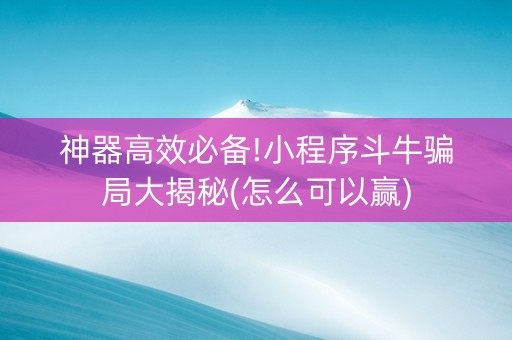 神器高效必备!小程序斗牛骗局大揭秘(怎么可以赢)