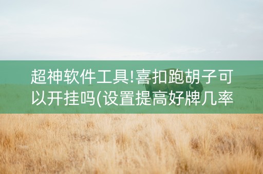 超神软件工具!喜扣跑胡子可以开挂吗(设置提高好牌几率)