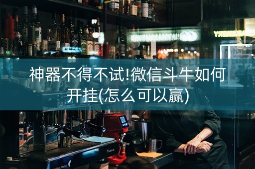 神器不得不试!微信斗牛如何开挂(怎么可以赢)