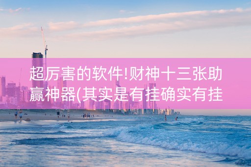 超厉害的软件!财神十三张助赢神器(其实是有挂确实有挂)
