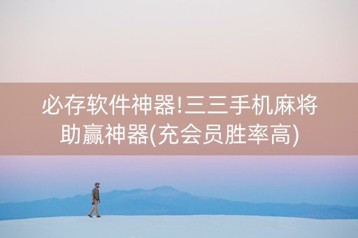 必存软件神器!三三手机麻将助赢神器(充会员胜率高)