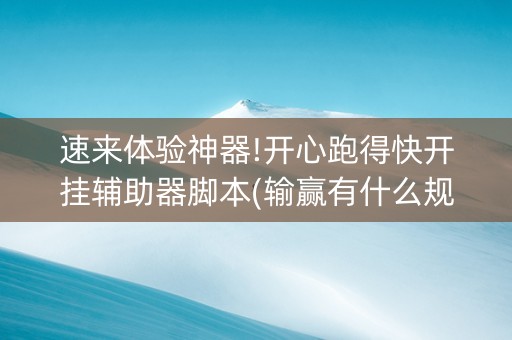 速来体验神器!开心跑得快开挂辅助器脚本(输赢有什么规律)
