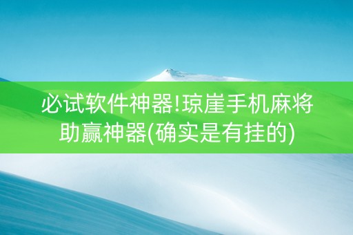 必试软件神器!琼崖手机麻将助赢神器(确实是有挂的)